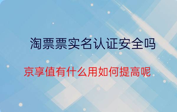 淘票票实名认证安全吗 京享值有什么用如何提高呢？